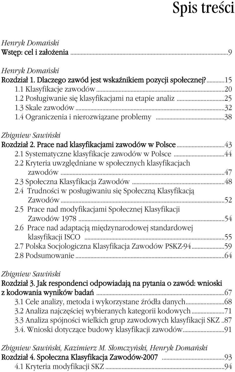 ..43 2.1 Systematyczne klasyfikacje zawodów w Polsce...44 2.2 Kryteria uwzględniane w społecznych klasyfikacjach zawodów...47 2.3 Społeczna Klasyfikacja Zawodów...48 2.