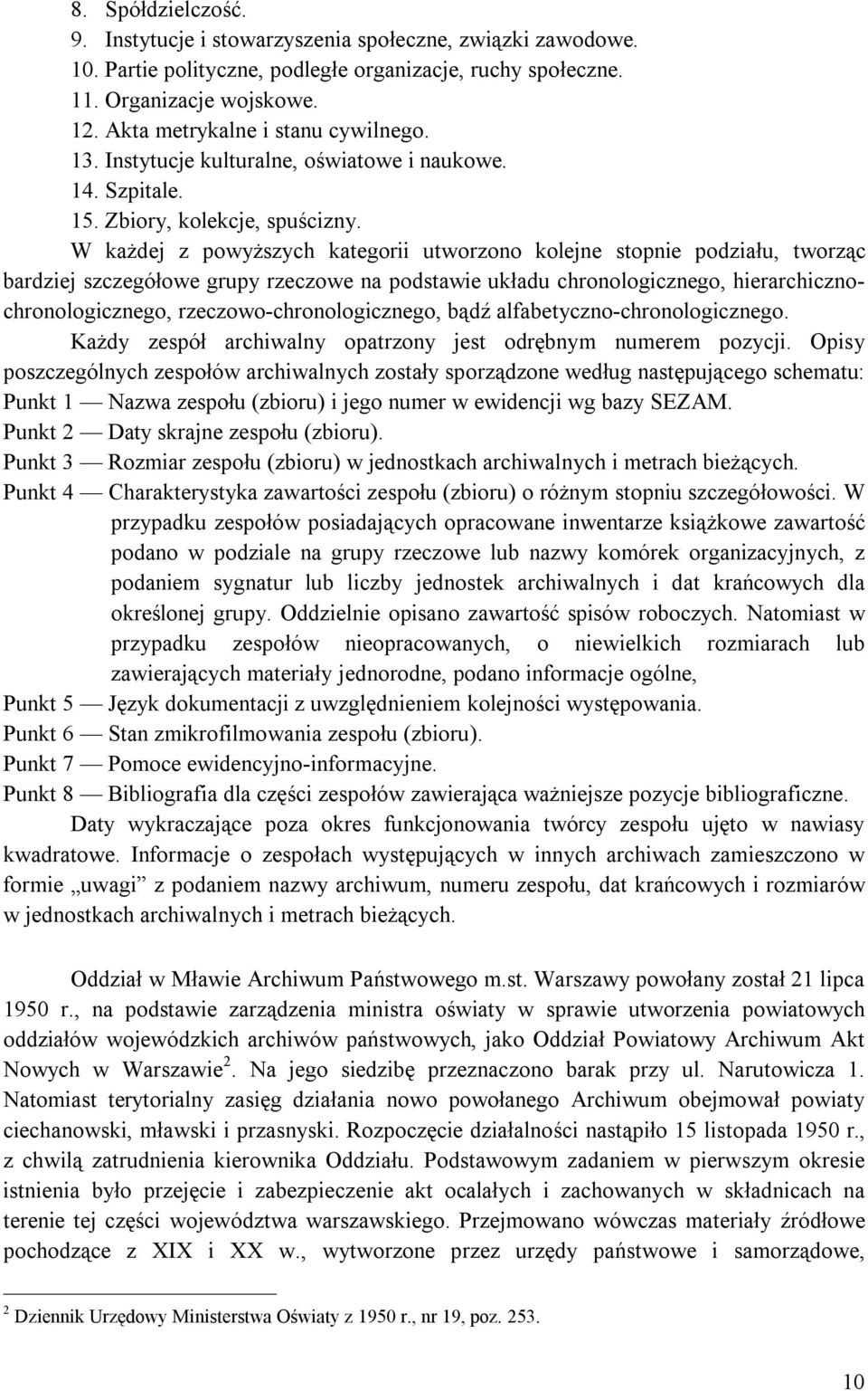 W każdej z powyższych kategorii utworzono kolejne stopnie podziału, tworząc bardziej szczegółowe grupy rzeczowe na podstawie układu chronologicznego, hierarchicznochronologicznego,