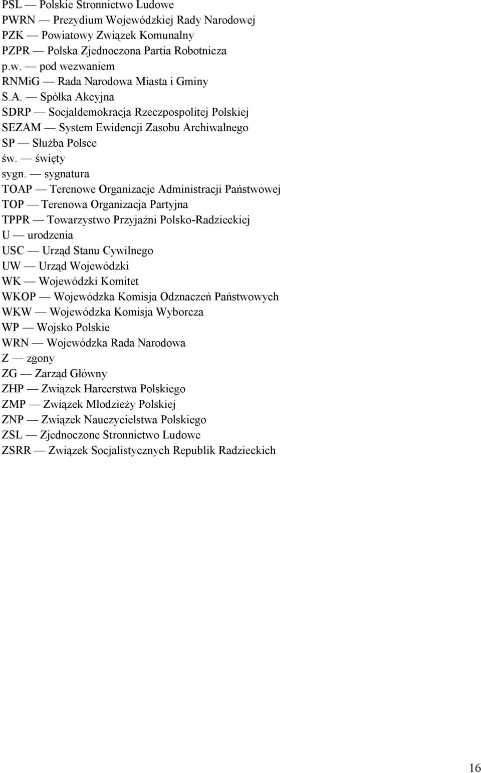sygnatura TOAP Terenowe Organizacje Administracji Państwowej TOP Terenowa Organizacja Partyjna TPPR Towarzystwo Przyjaźni Polsko-Radzieckiej U urodzenia USC Urząd Stanu Cywilnego UW Urząd Wojewódzki