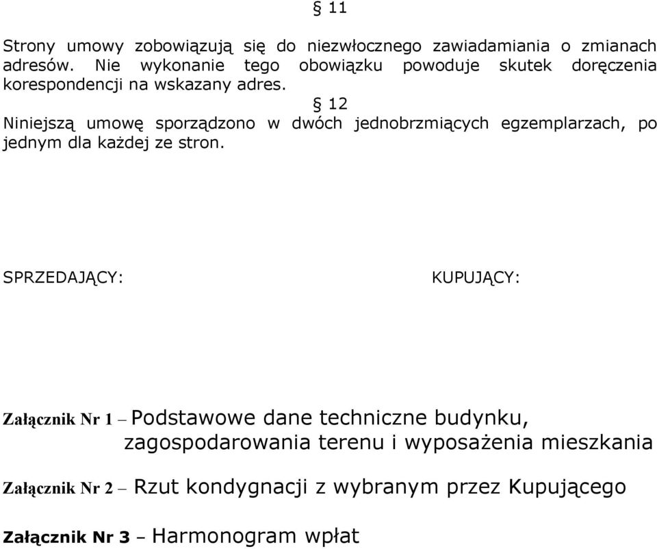 12 Niniejszą umowę sporządzono w dwóch jednobrzmiących egzemplarzach, po jednym dla każdej ze stron.