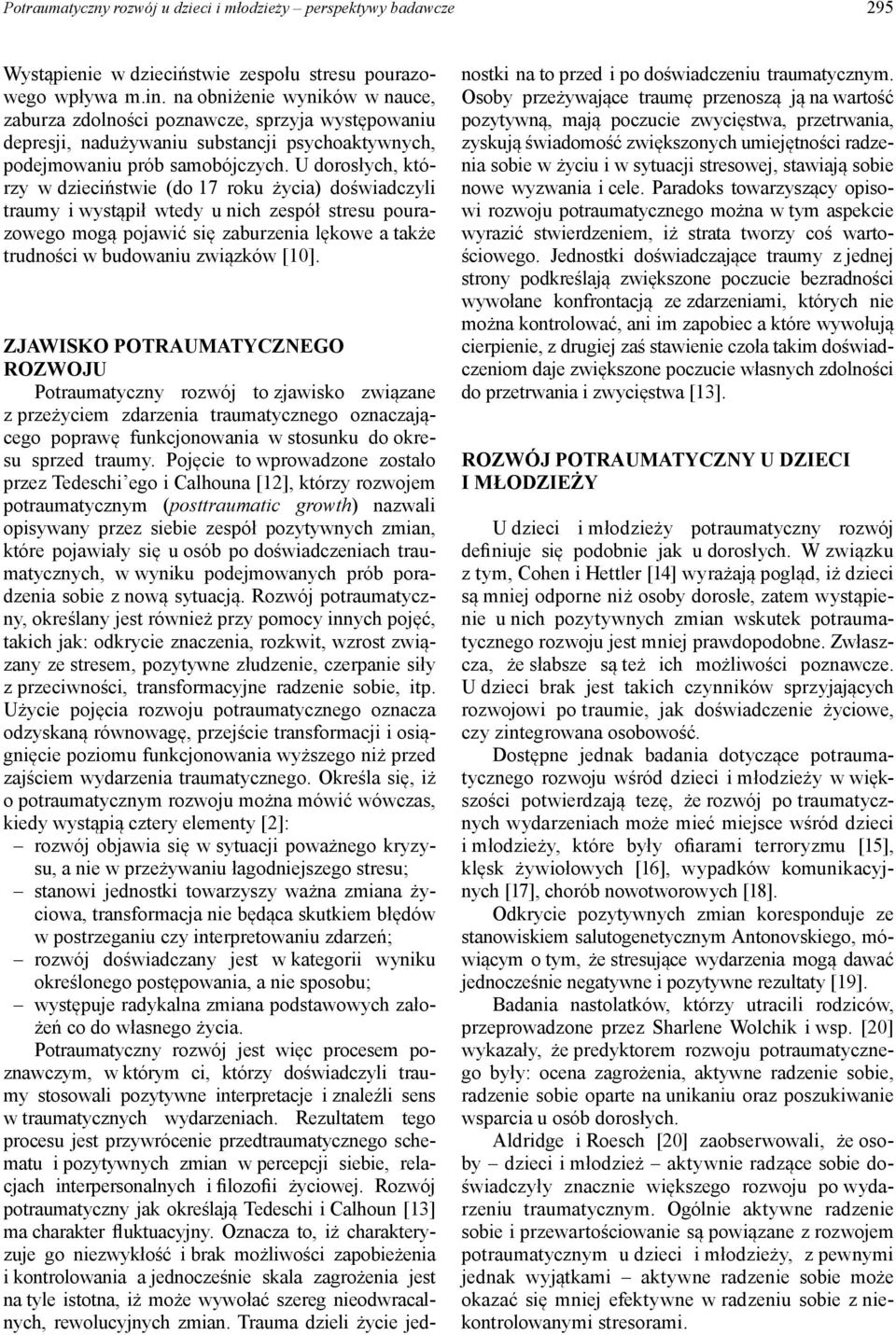 U dorosłych, którzy w dzieciństwie (do 17 roku życia) doświadczyli traumy i wystąpił wtedy u nich zespół stresu pourazowego mogą pojawić się zaburzenia lękowe a także trudności w budowaniu związków