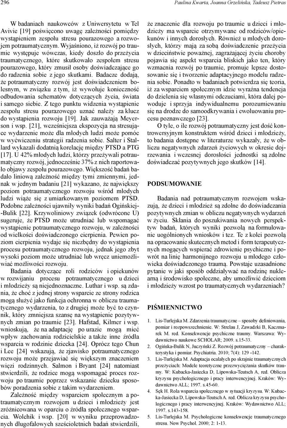 Wyjaśniono, iż rozwój po traumie występuje wówczas, kiedy doszło do przeżycia traumatycznego, które skutkowało zespołem stresu pourazowego, który zmusił osoby doświadczające go do radzenia sobie z