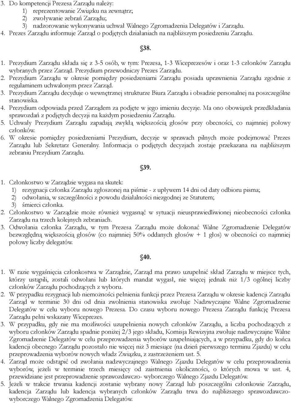 Prezydium Zarządu składa się z 3-5 osób, w tym: Prezesa, 1-3 Wiceprezesów i oraz 1-3 członków Zarządu wybranych przez Zarząd. Prezydium przewodniczy Prezes Zarządu. 2.