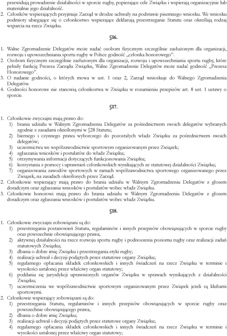 We wniosku podmioty ubiegające się o członkostwo wspierające deklarują przestrzeganie Statutu oraz określają rodzaj wsparcia na rzecz Związku. 16