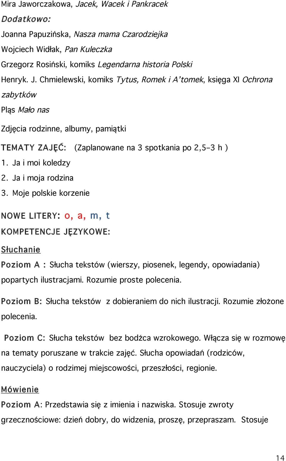 Moje polskie korzenie NOWE LITERY: o, a, m, t KOMPETENCJE JĘZYKOWE: Słuchanie Poziom A : Słucha tekstów (wierszy, piosenek, legendy, opowiadania) popartych ilustracjami. Rozumie proste polecenia.