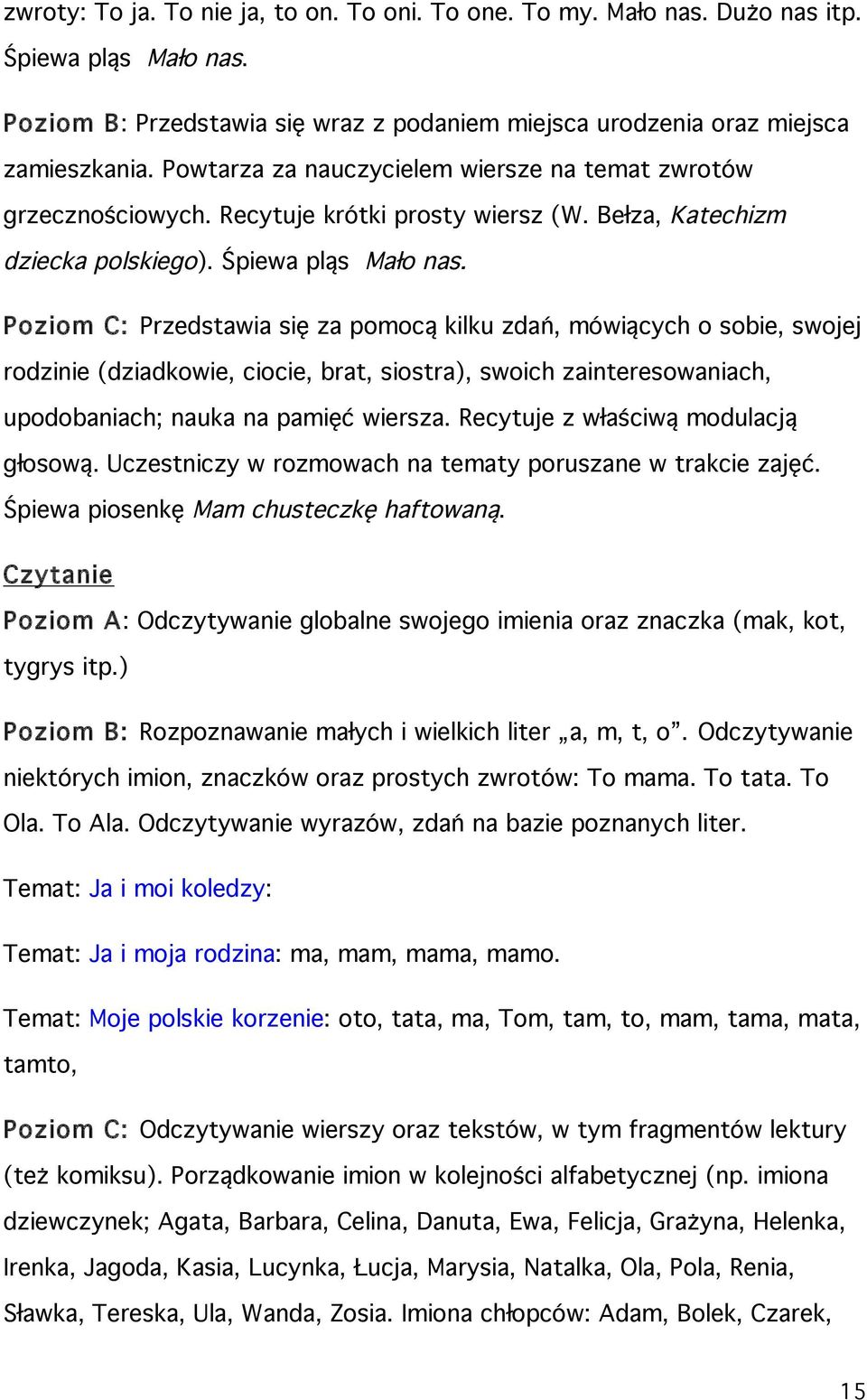 Poziom C: Przedstawia się za pomocą kilku zdań, mówiących o sobie, swojej rodzinie (dziadkowie, ciocie, brat, siostra), swoich zainteresowaniach, upodobaniach; nauka na pamięć wiersza.