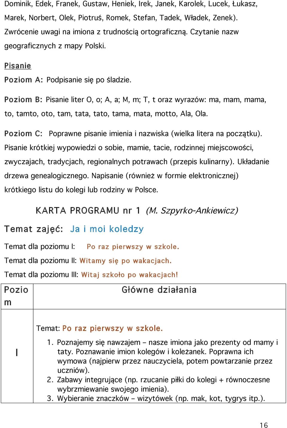 Poziom B: Pisanie liter O, o; A, a; M, m; T, t oraz wyrazów: ma, mam, mama, to, tamto, oto, tam, tata, tato, tama, mata, motto, Ala, Ola.