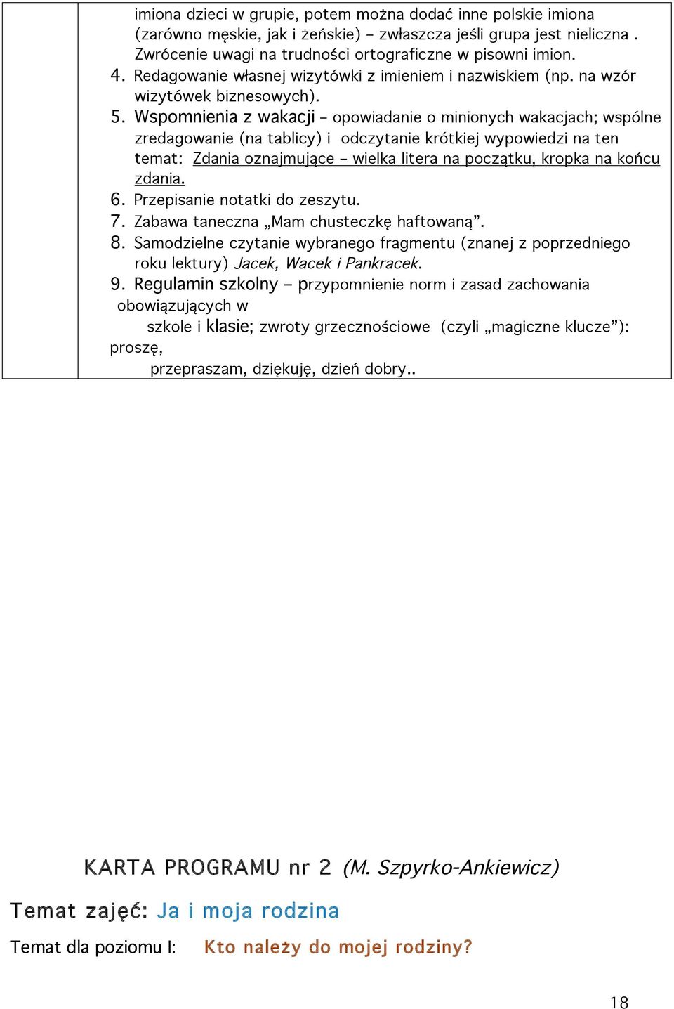 Wspomnienia z wakacji opowiadanie o minionych wakacjach; wspólne zredagowanie (na tablicy) i odczytanie krótkiej wypowiedzi na ten temat: Zdania oznajmujące wielka litera na początku, kropka na końcu