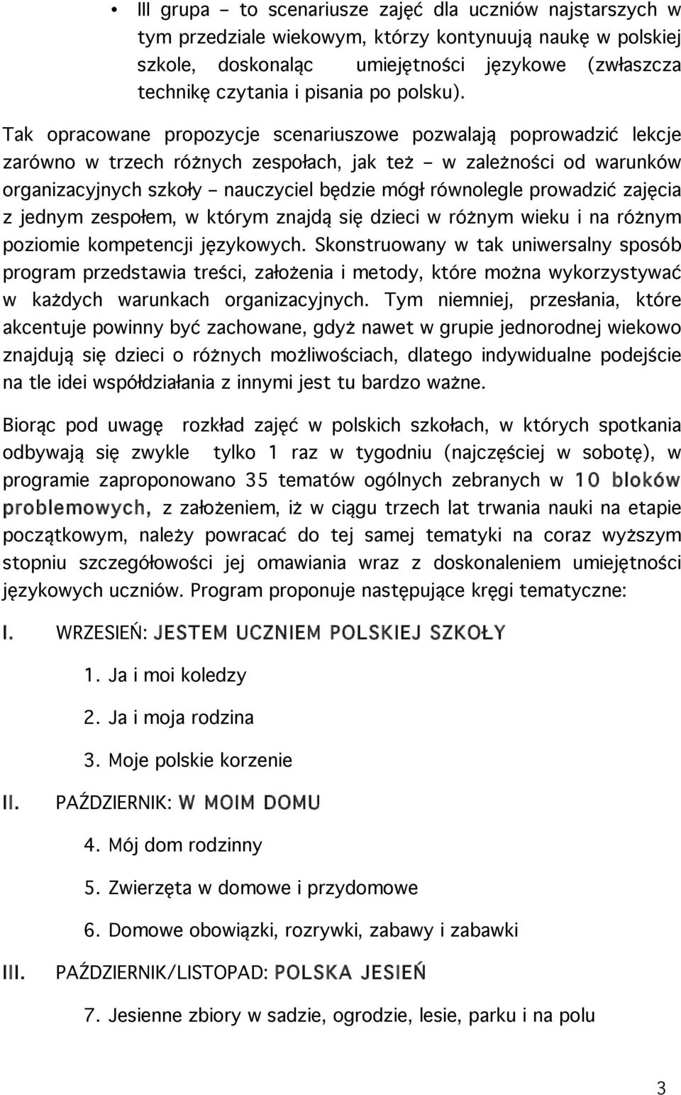 Tak opracowane propozycje scenariuszowe pozwalają poprowadzić lekcje zarówno w trzech różnych zespołach, jak też w zależności od warunków organizacyjnych szkoły nauczyciel będzie mógł równolegle