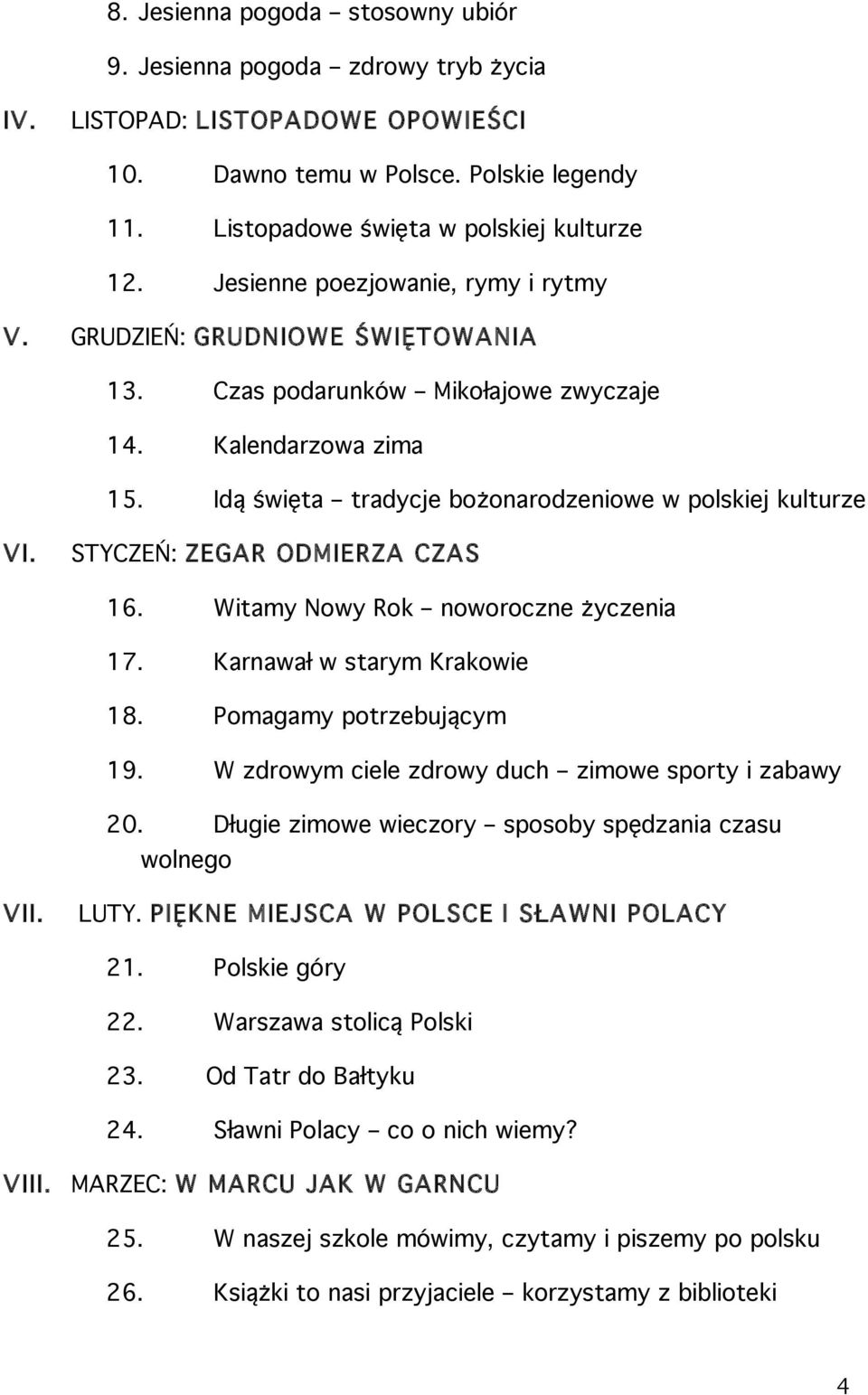 STYCZEŃ: ZEGAR ODMIERZA CZAS 16. Witamy Nowy Rok noworoczne życzenia 17. Karnawał w starym Krakowie 18. Pomagamy potrzebującym 19. W zdrowym ciele zdrowy duch zimowe sporty i zabawy 20.