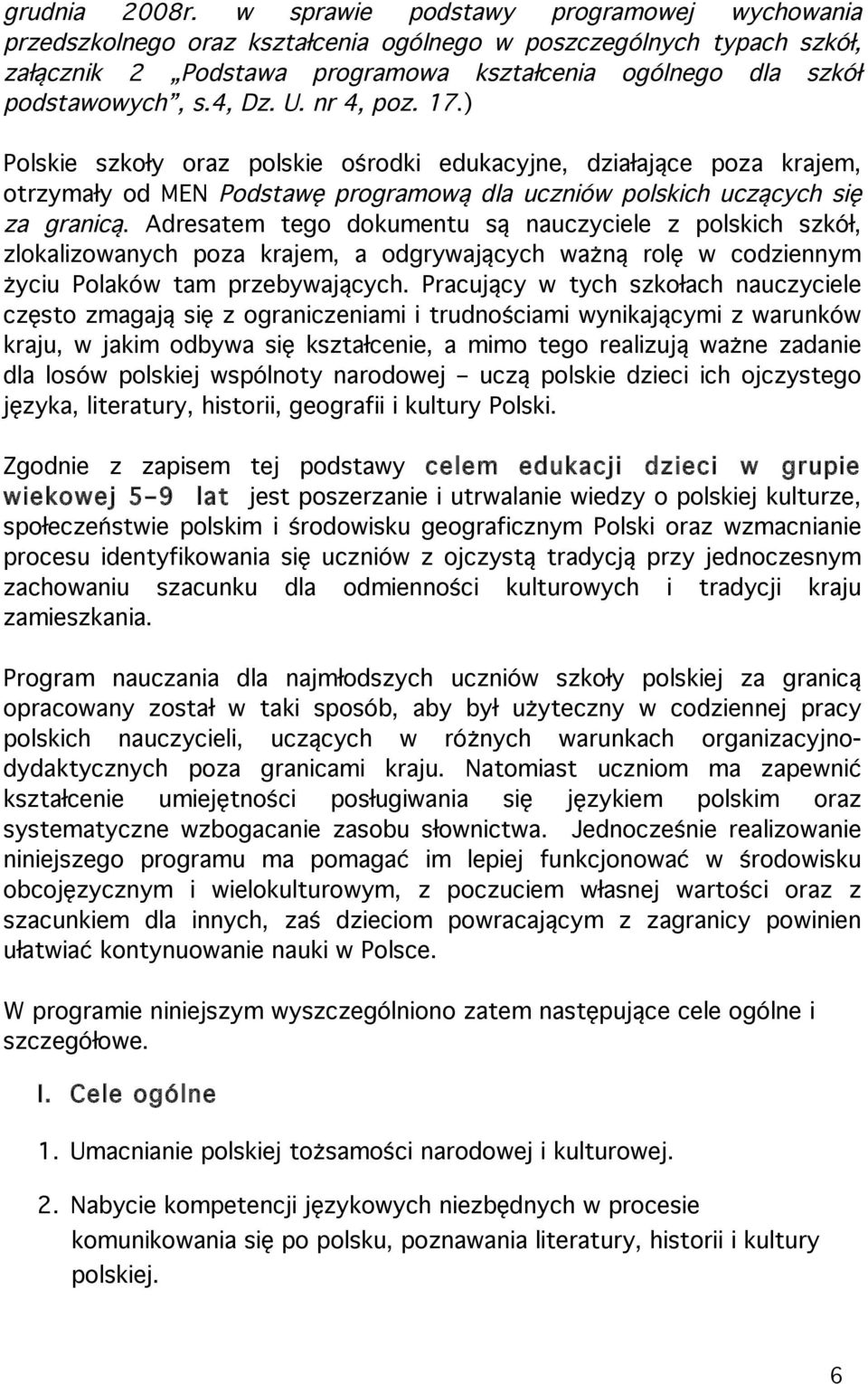 U. nr 4, poz. 17.) Polskie szkoły oraz polskie ośrodki edukacyjne, działające poza krajem, otrzymały od MEN Podstawę programową dla uczniów polskich uczących się za granicą.