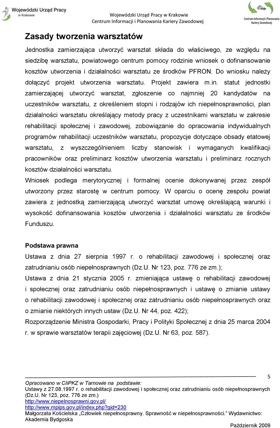 statut jednostki zamierzającej utworzyć warsztat, zgłoszenie co najmniej 20 kandydatów na uczestników warsztatu, z określeniem stopni i rodzajów ich niepełnosprawności, plan działalności warsztatu