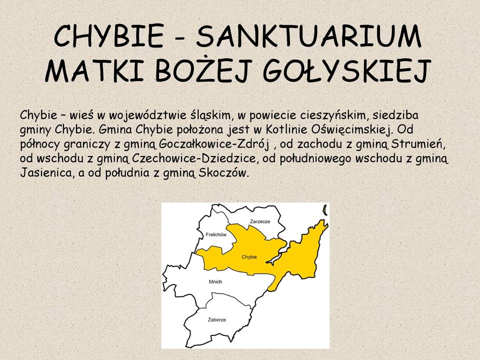 Od północy graniczy z gminą Goczałkowice-Zdrój, od zachodu z gminą Strumień, od wschodu z