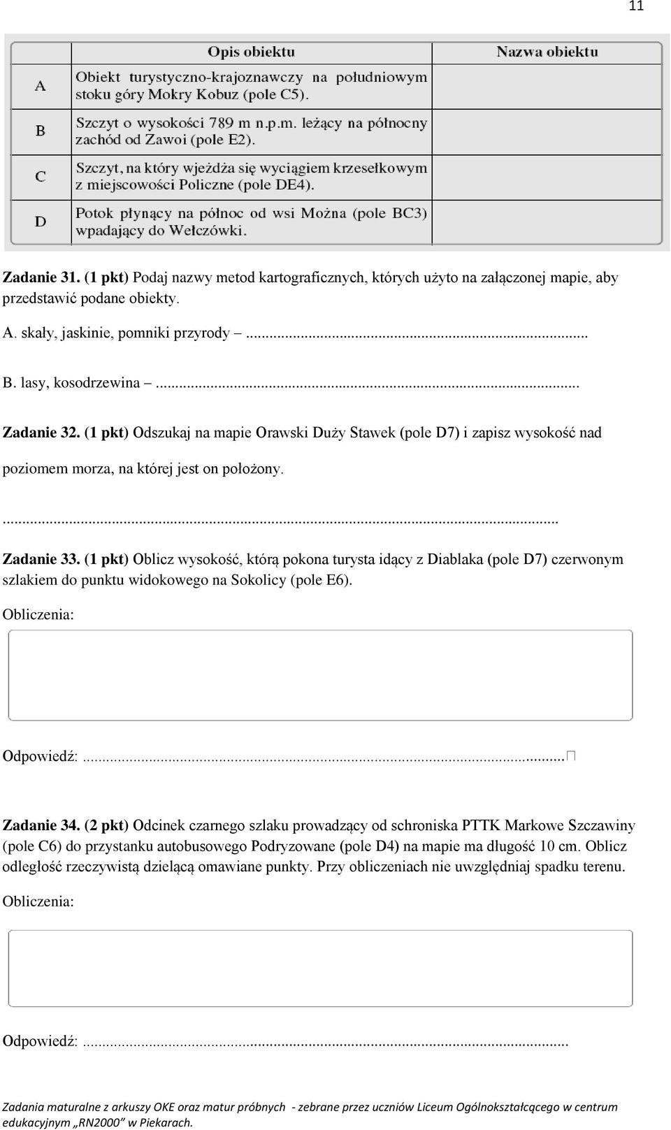 (1 pkt) Oblicz wysokość, którą pokona turysta idący z Diablaka (pole D7) czerwonym szlakiem do punktu widokowego na Sokolicy (pole E6). Obliczenia: Odpowiedź:... Zadanie 34.