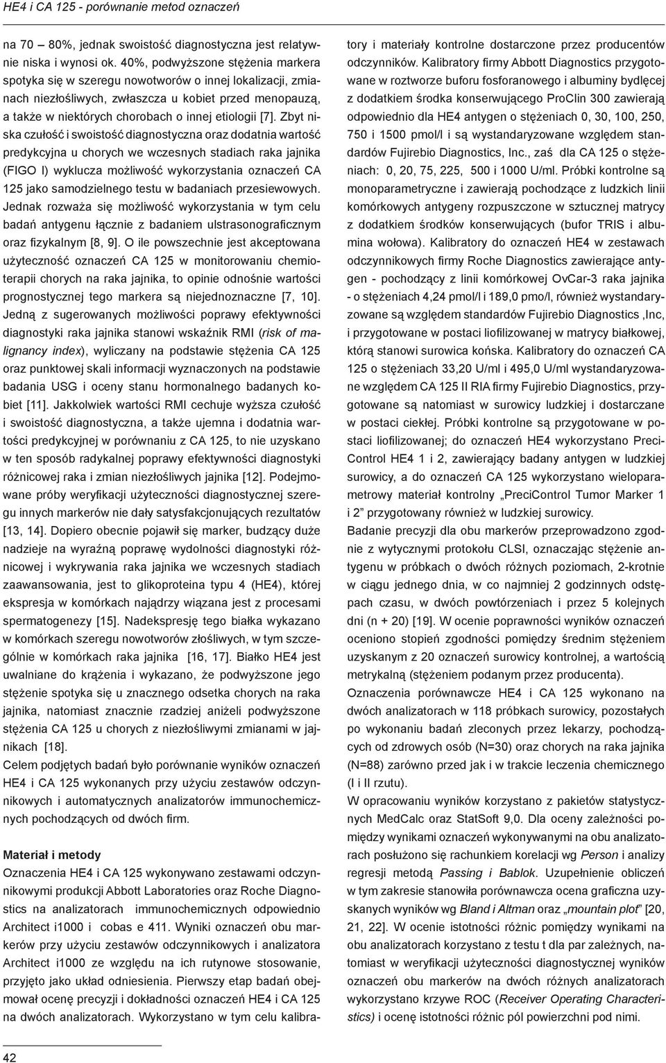 [7]. Zbyt niska czułość i swoistość diagnostyczna oraz dodatnia wartość predykcyjna u chorych we wczesnych stadiach raka jajnika (FIGO I) wyklucza możliwość wykorzystania oznaczeń CA 125 jako