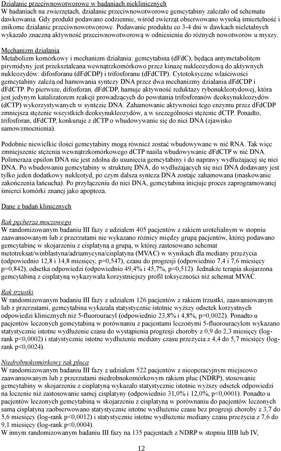 Podawanie produktu co 3-4 dni w dawkach nieletalnych wykazało znaczną aktywność przeciwnowotworową w odniesieniu do różnych nowotworów u myszy.
