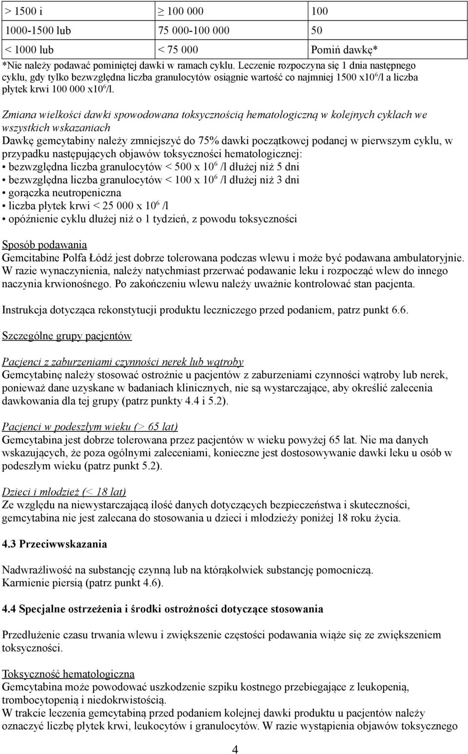 Zmiana wielkości dawki spowodowana toksycznością hematologiczną w kolejnych cyklach we wszystkich wskazaniach Dawkę gemcytabiny należy zmniejszyć do 75% dawki początkowej podanej w pierwszym cyklu, w