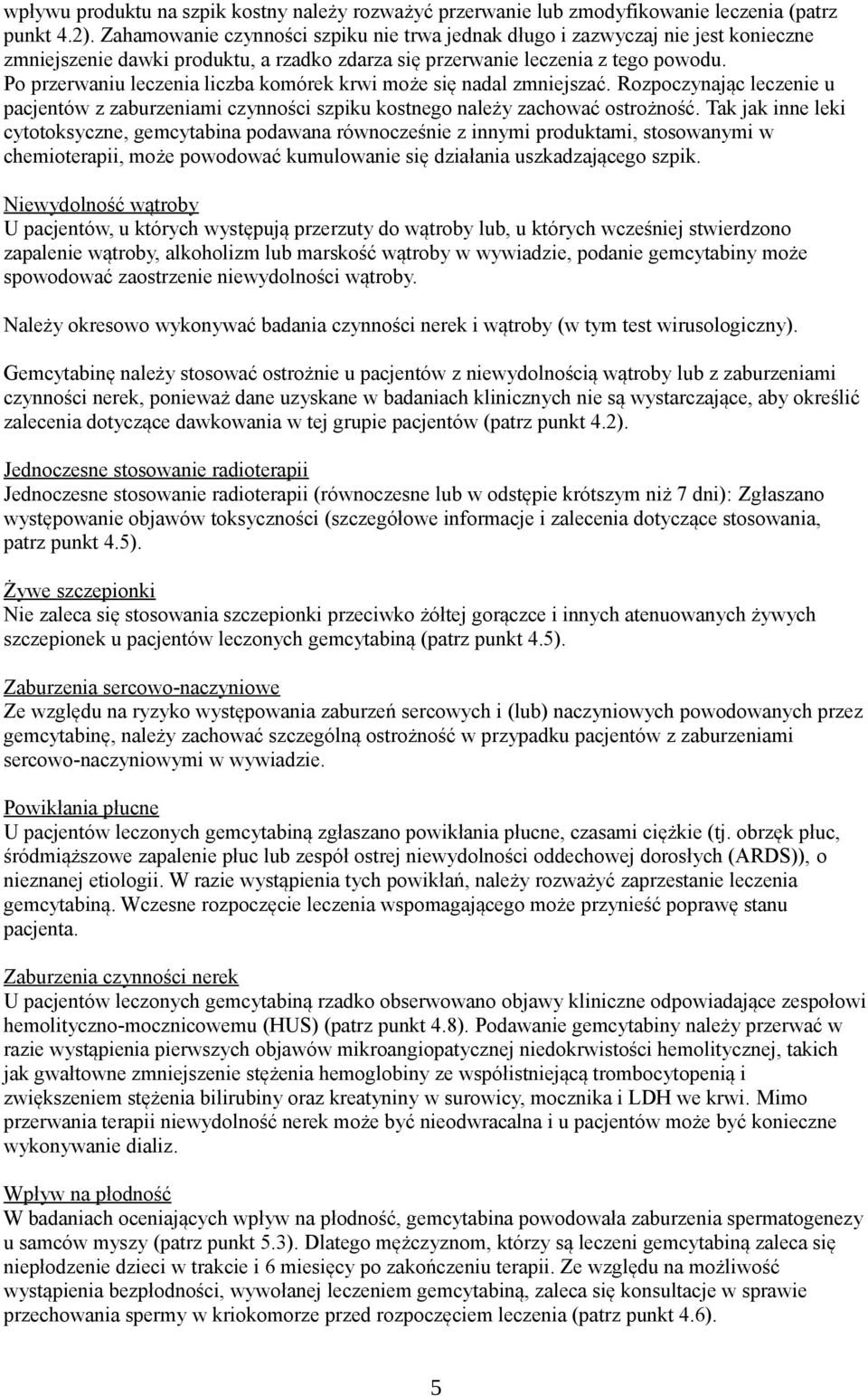 Po przerwaniu leczenia liczba komórek krwi może się nadal zmniejszać. Rozpoczynając leczenie u pacjentów z zaburzeniami czynności szpiku kostnego należy zachować ostrożność.