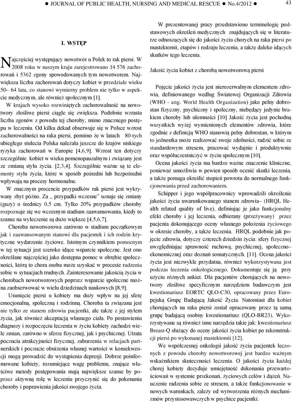 Największa liczba zachorowań dotyczy kobiet w przedziale wieku 50 64 lata, co stanowi wymierny problem nie tylko w aspekcie medycznym, ale również społecznym [1].