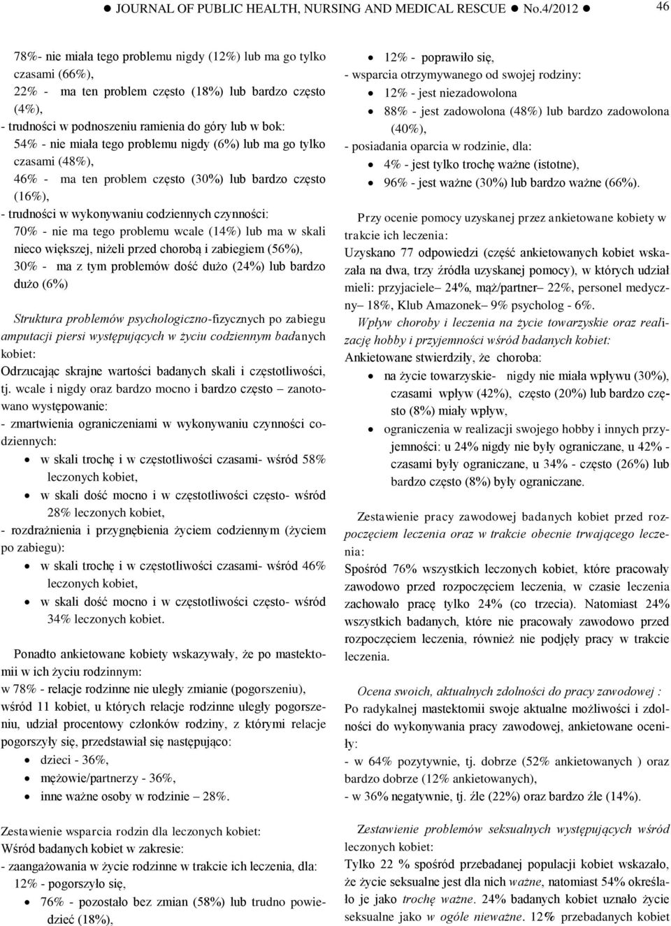 nie miała tego problemu nigdy (6%) lub ma go tylko czasami (48%), 46% - ma ten problem często (30%) lub bardzo często (16%), - trudności w wykonywaniu codziennych czynności: 70% - nie ma tego