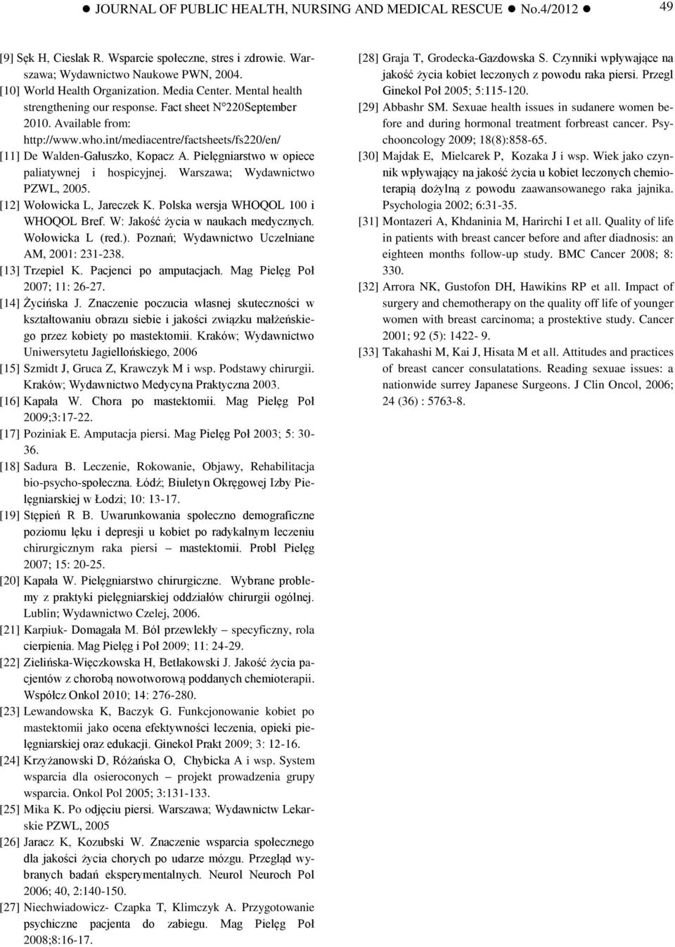 Pielęgniarstwo w opiece paliatywnej i hospicyjnej. Warszawa; Wydawnictwo PZWL, 2005. [12] Wołowicka L, Jareczek K. Polska wersja WHOQOL 100 i WHOQOL Bref. W: Jakość życia w naukach medycznych.