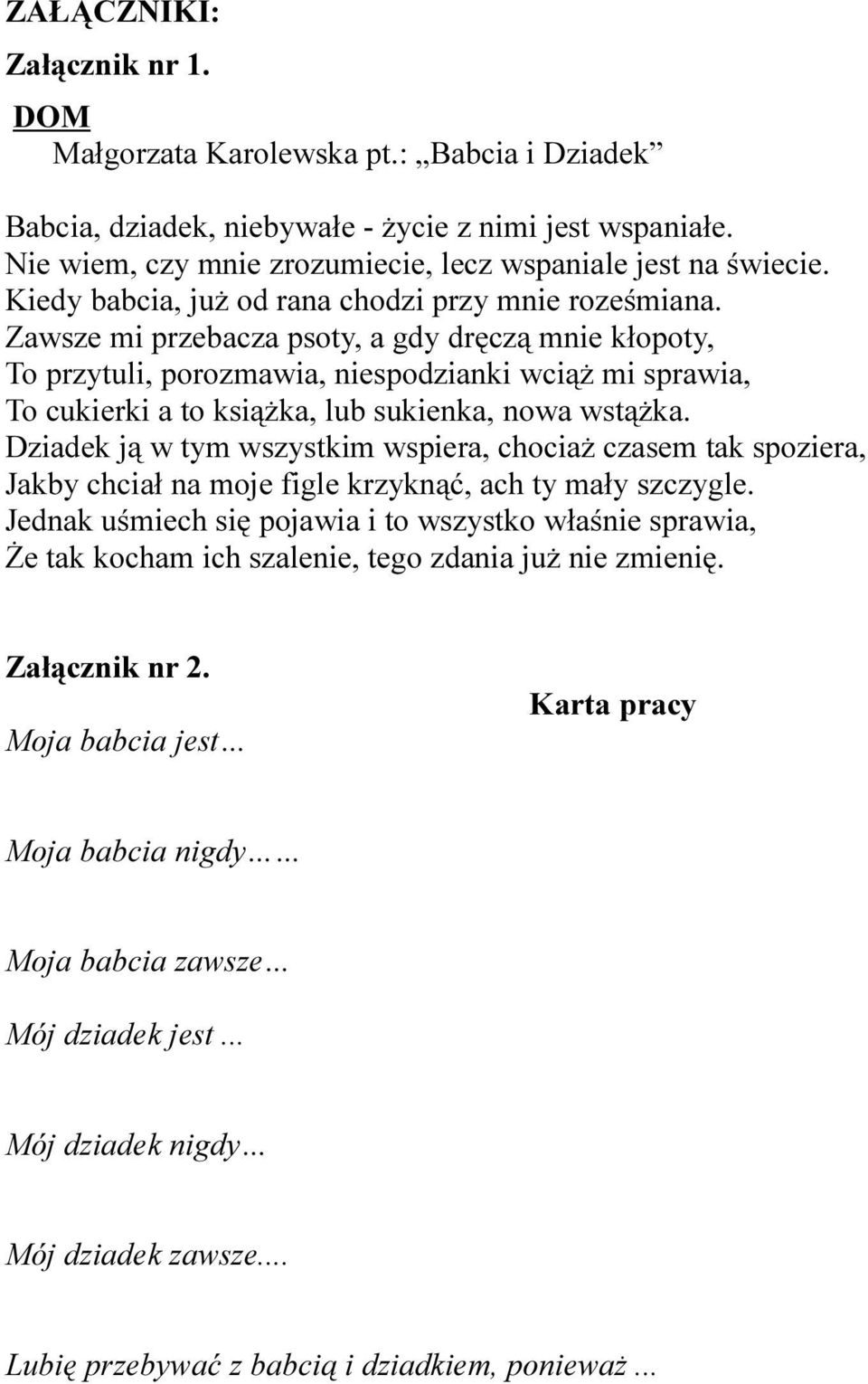 Zawsze mi przebacza psoty, a gdy dręczą mnie kłopoty, To przytuli, porozmawia, niespodzianki wciąż mi sprawia, To cukierki a to książka, lub sukienka, nowa wstążka.