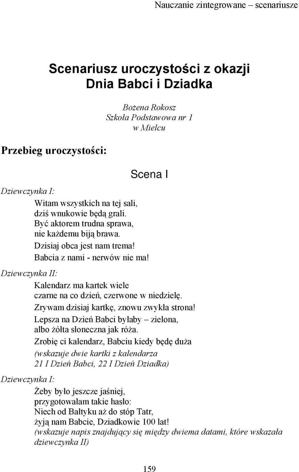 Dziewczynka II: Kalendarz ma kartek wiele czarne na co dzień, czerwone w niedzielę. Zrywam dzisiaj kartkę, znowu zwykła strona! Lepsza na Dzień Babci byłaby zielona, albo żółta słoneczna jak róża.