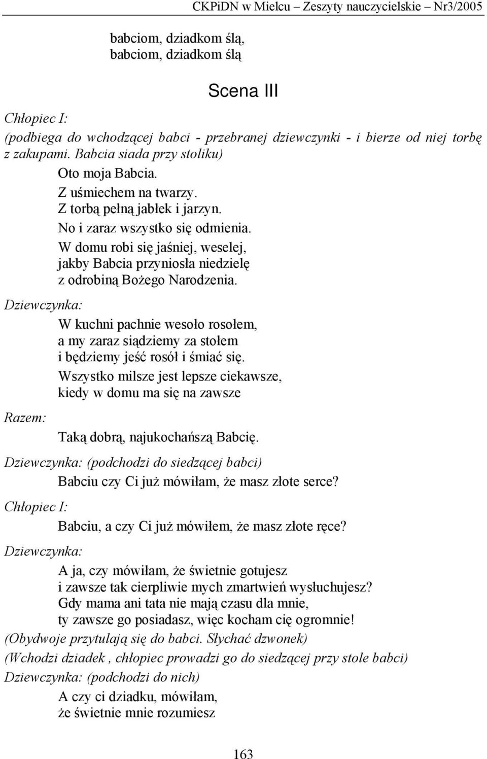 W domu robi się jaśniej, weselej, jakby Babcia przyniosła niedzielę z odrobiną Bożego Narodzenia. W kuchni pachnie wesoło rosołem, a my zaraz siądziemy za stołem i będziemy jeść rosół i śmiać się.