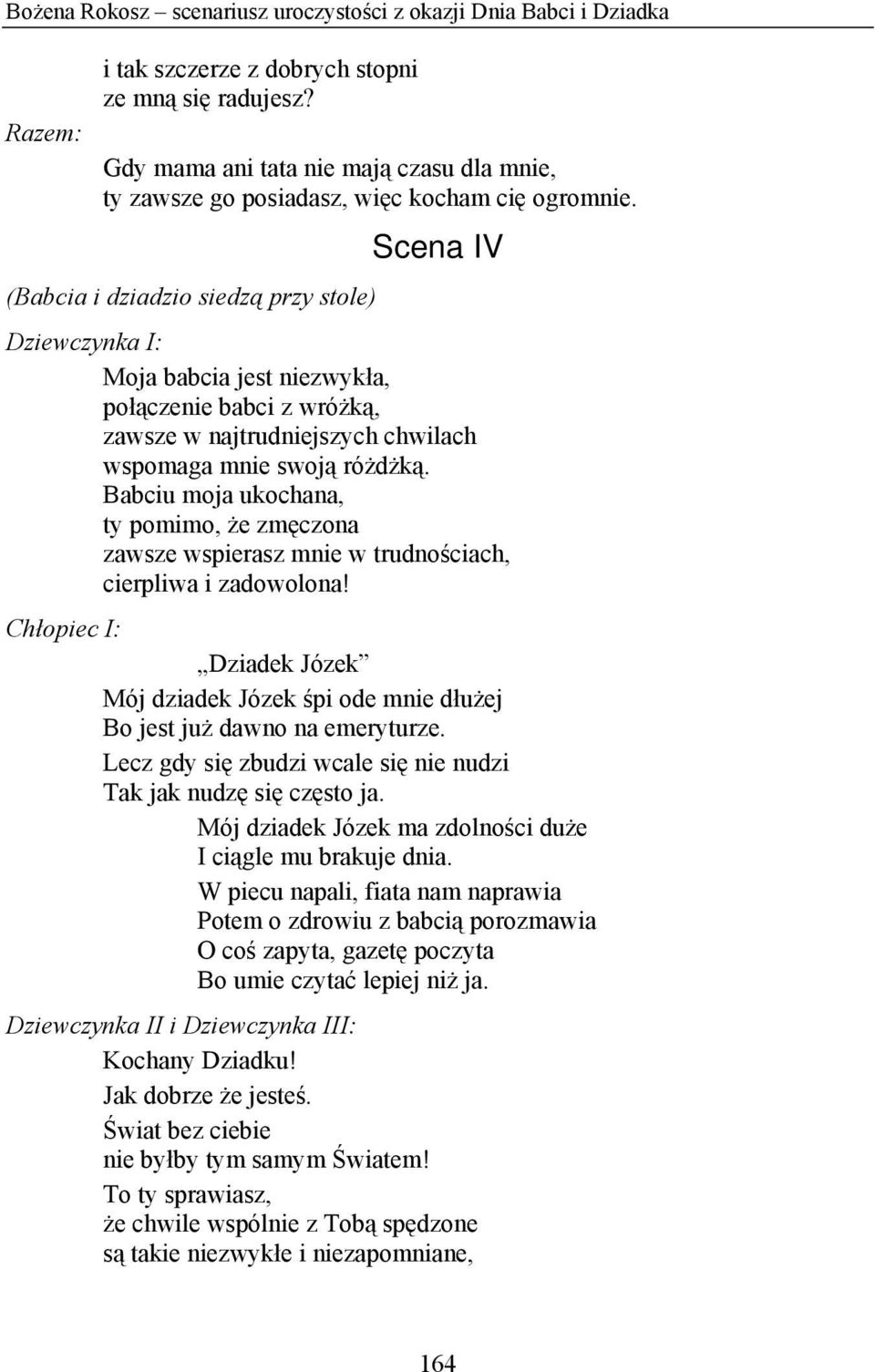 Scena IV (Babcia i dziadzio siedzą przy stole) Moja babcia jest niezwykła, połączenie babci z wróżką, zawsze w najtrudniejszych chwilach wspomaga mnie swoją różdżką.