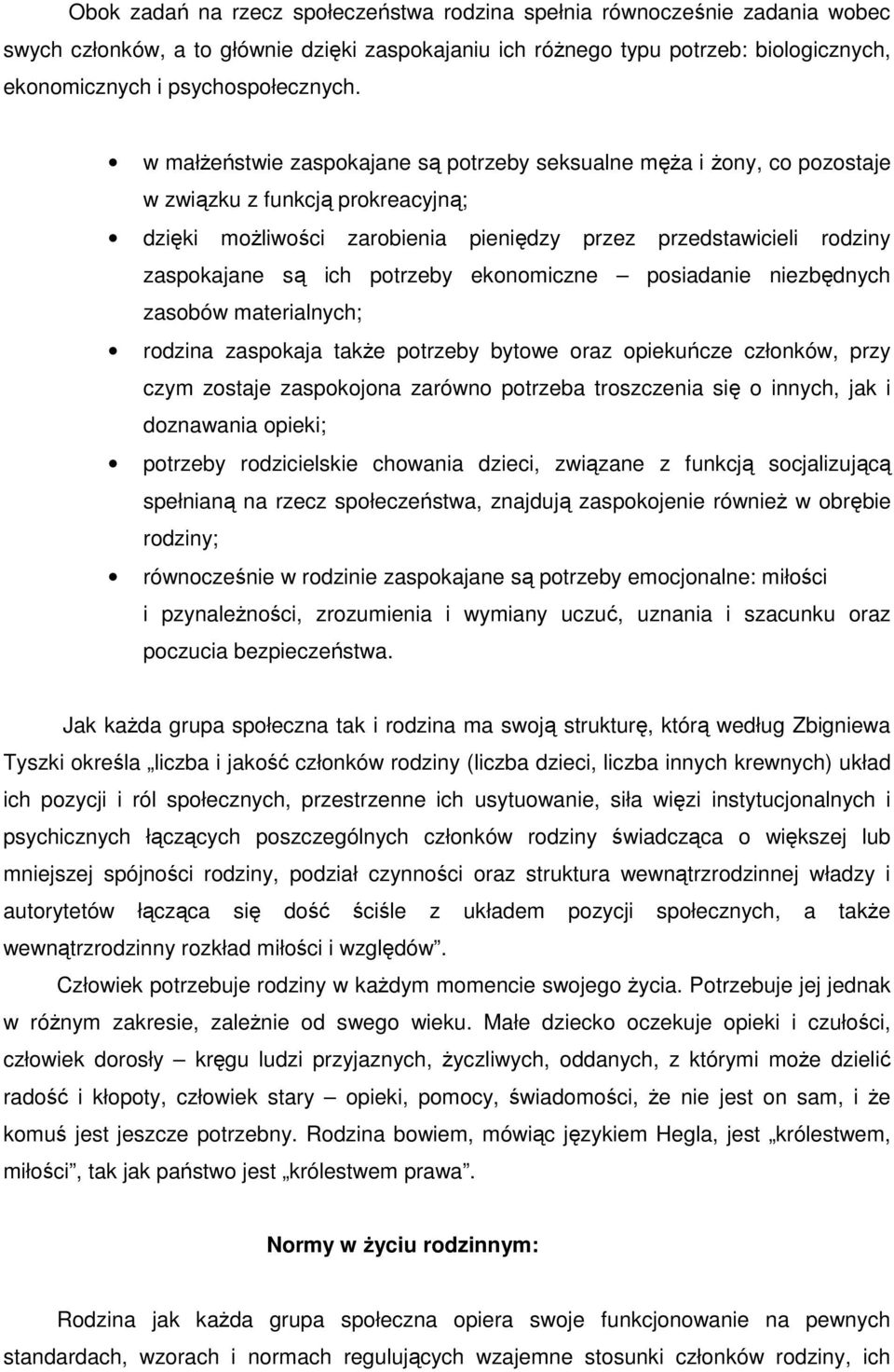 w małżeństwie zaspokajane są potrzeby seksualne męża i żony, co pozostaje w związku z funkcją prokreacyjną; dzięki możliwości zarobienia pieniędzy przez przedstawicieli rodziny zaspokajane są ich