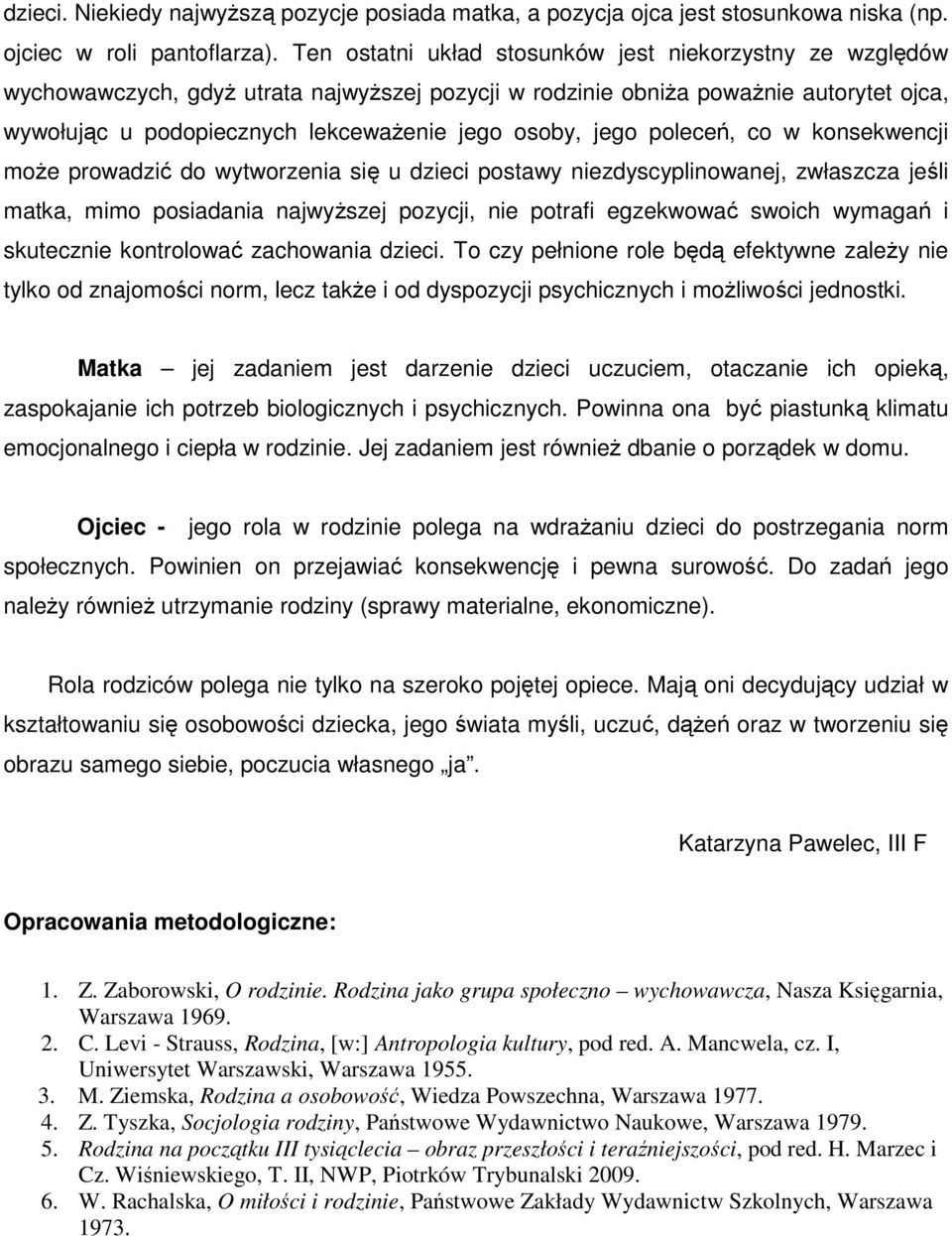 jego poleceń, co w konsekwencji może prowadzić do wytworzenia się u dzieci postawy niezdyscyplinowanej, zwłaszcza jeśli matka, mimo posiadania najwyższej pozycji, nie potrafi egzekwować swoich