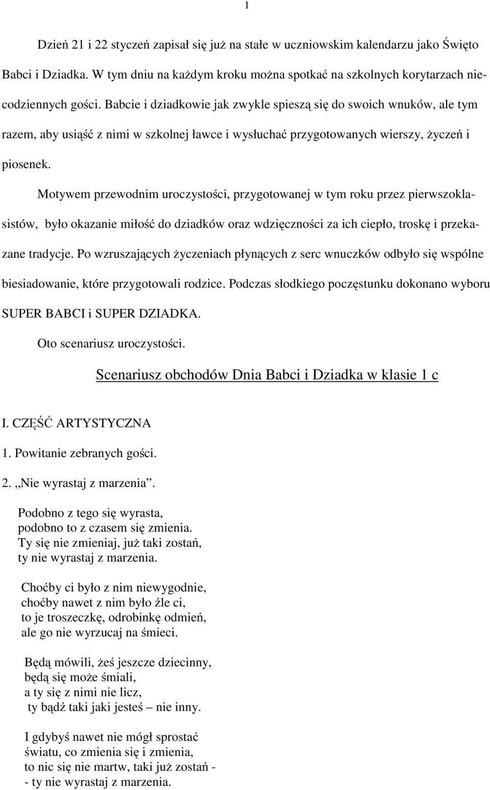 Motywem przewodnim uroczystości, przygotowanej w tym roku przez pierwszoklasistów, było okazanie miłość do dziadków oraz wdzięczności za ich ciepło, troskę i przekazane tradycje.