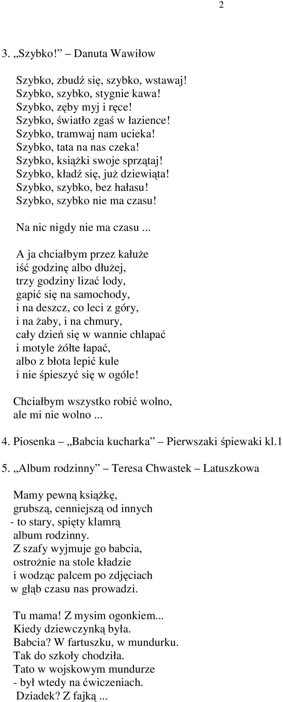 .. A ja chciałbym przez kałuże iść godzinę albo dłużej, trzy godziny lizać lody, gapić się na samochody, i na deszcz, co leci z góry, inażaby, i na chmury, cały dzień się w wannie chlapać i motyle