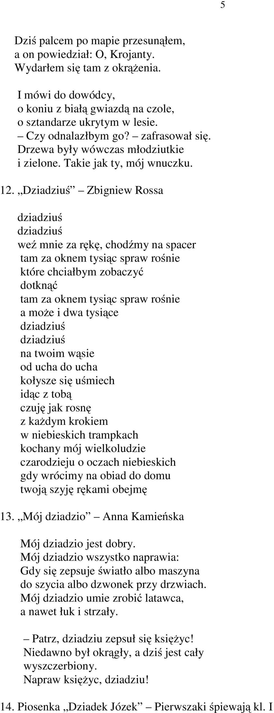 Dziadziuś Zbigniew Rossa dziadziuś dziadziuś weź mnie za rękę, chodźmy na spacer tam za oknem tysiącsprawrośnie które chciałbym zobaczyć dotknąć tam za oknem tysiącsprawrośnie amożeidwatysiące