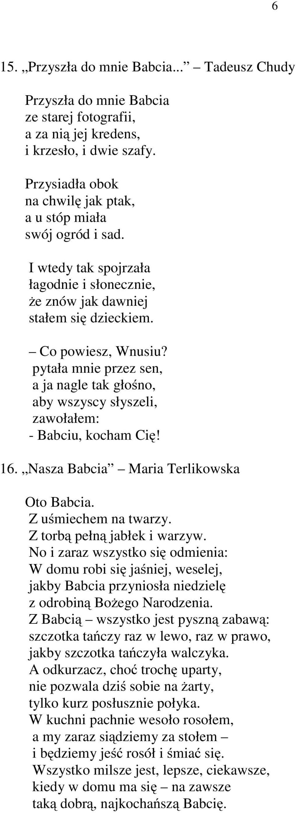 pytała mnie przez sen, a ja nagle tak głośno, aby wszyscy słyszeli, zawołałem: - Babciu, kocham Cię! 16. Nasza Babcia Maria Terlikowska Oto Babcia. Zuśmiechem na twarzy. Z torbą pełną jabłek i warzyw.