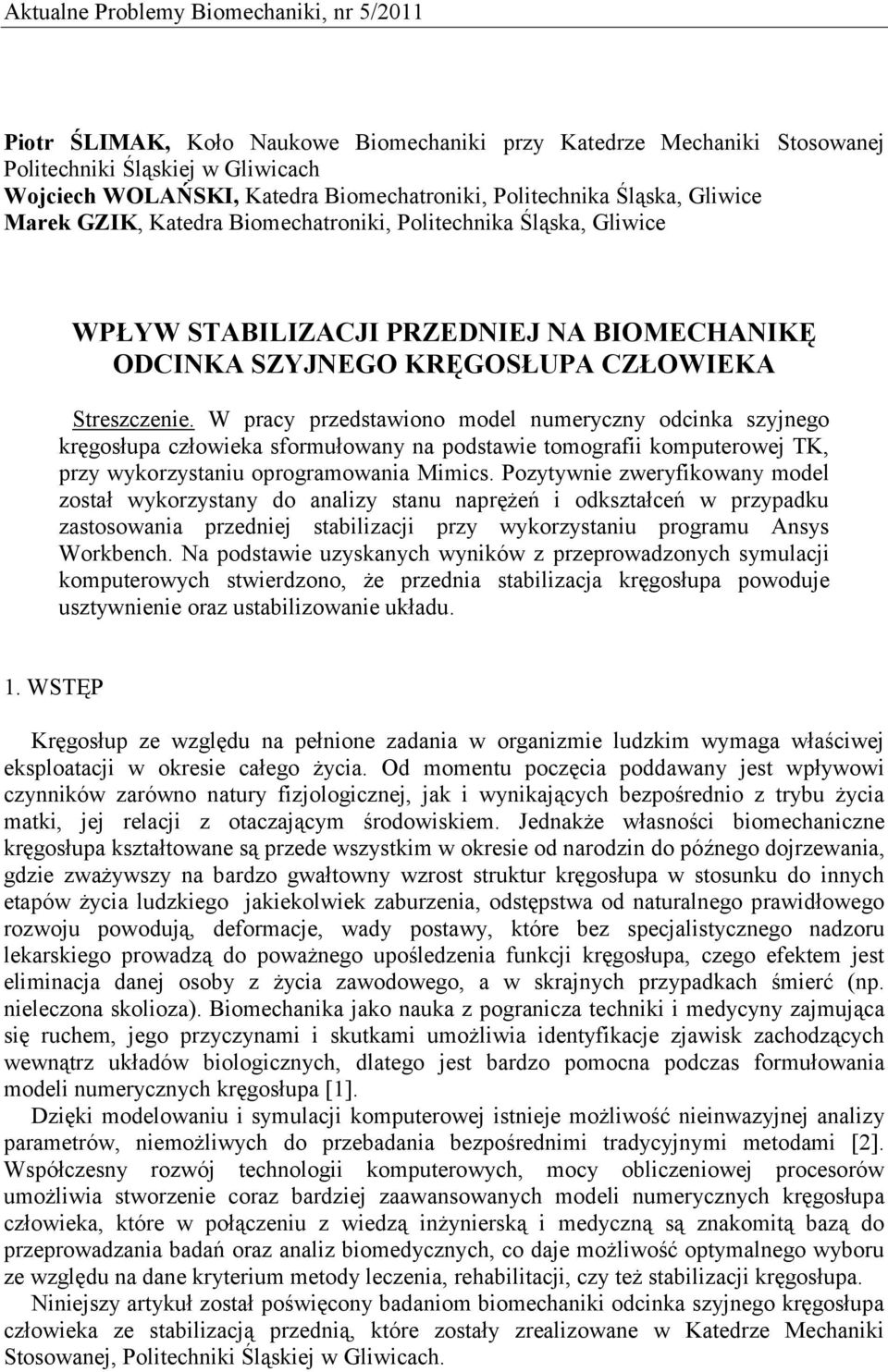 W pracy przedstawiono model numeryczny odcinka szyjnego kręgosłupa człowieka sformułowany na podstawie tomografii komputerowej TK, przy wykorzystaniu oprogramowania Mimics.