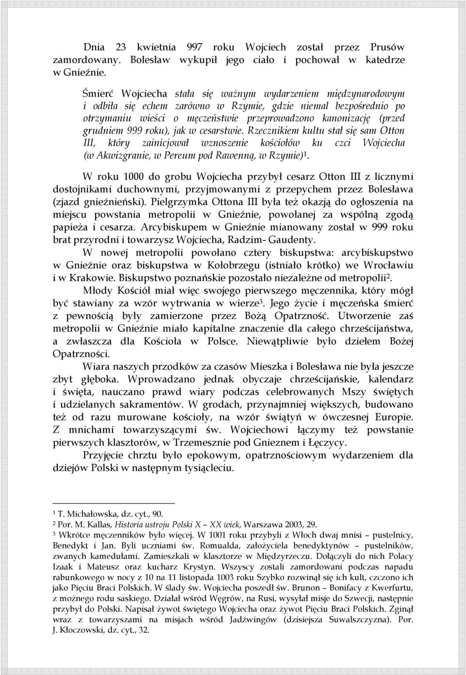 grudniem 999 roku), jak w cesarstwie. Rzecznikiem kultu stał się sam Otton III, który zainicjował wznoszenie kościołów ku czci Wojciecha (w Akwizgranie, w Pereum pod Rawenną, w Rzymie) 1.