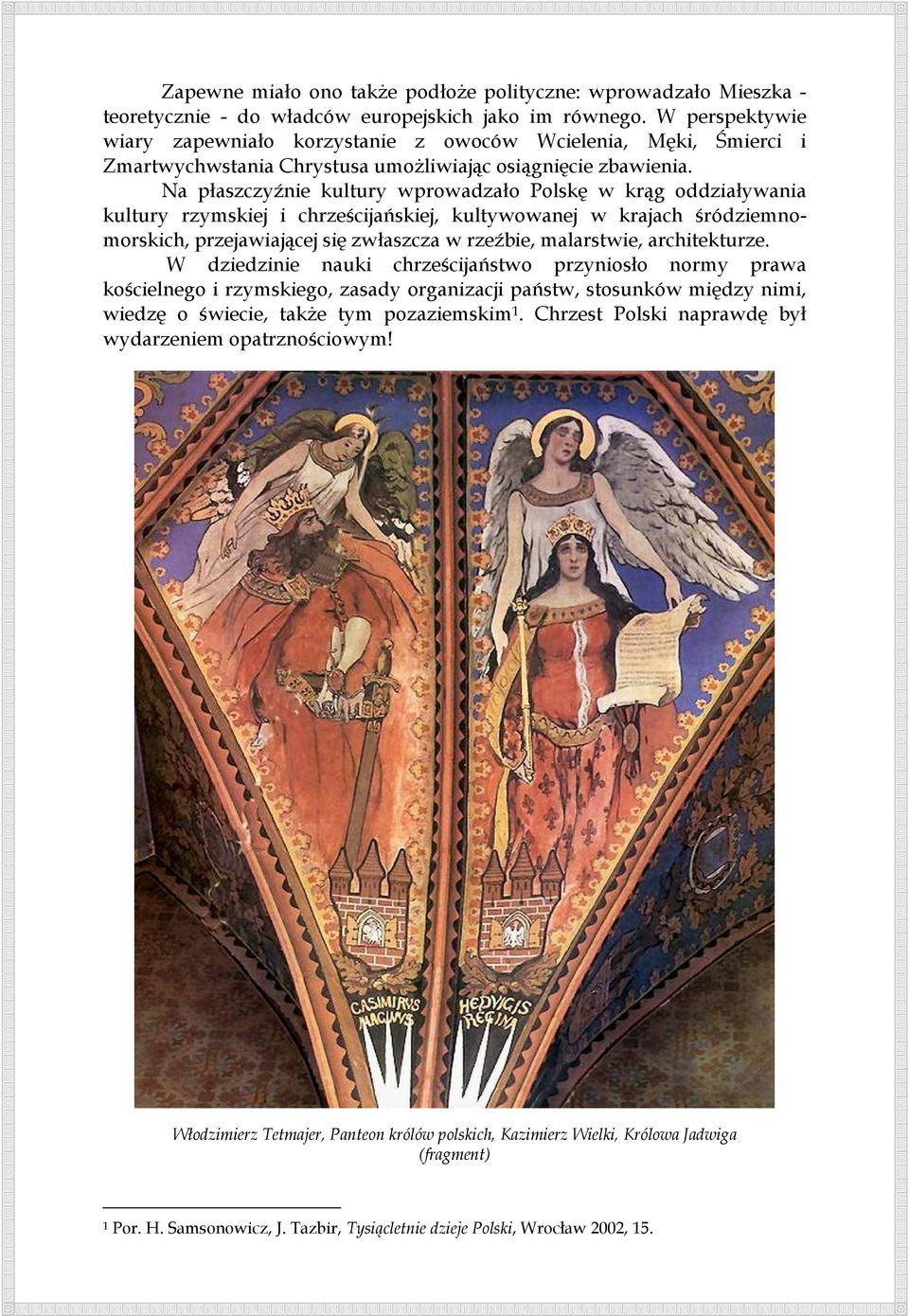 Na płaszczyźnie kultury wprowadzało Polskę w krąg oddziaływania kultury rzymskiej i chrześcijańskiej, kultywowanej w krajach śródziemnomorskich, przejawiającej się zwłaszcza w rzeźbie, malarstwie,
