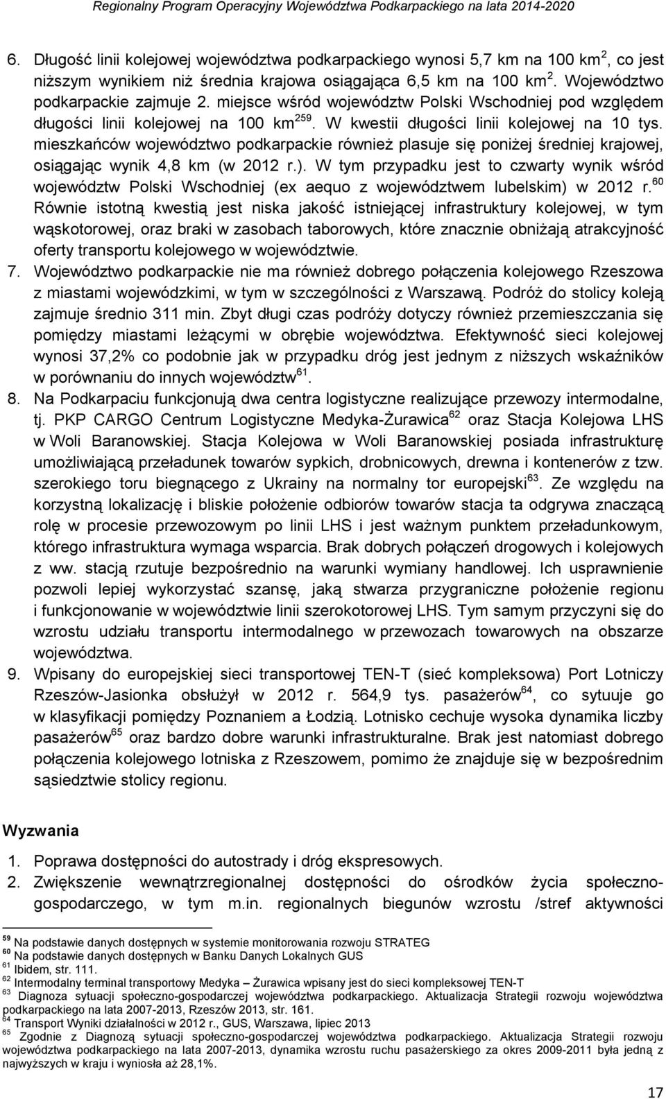 mieszkańców województwo podkarpackie również plasuje się poniżej średniej krajowej, osiągając wynik 4,8 km (w 2012 r.).