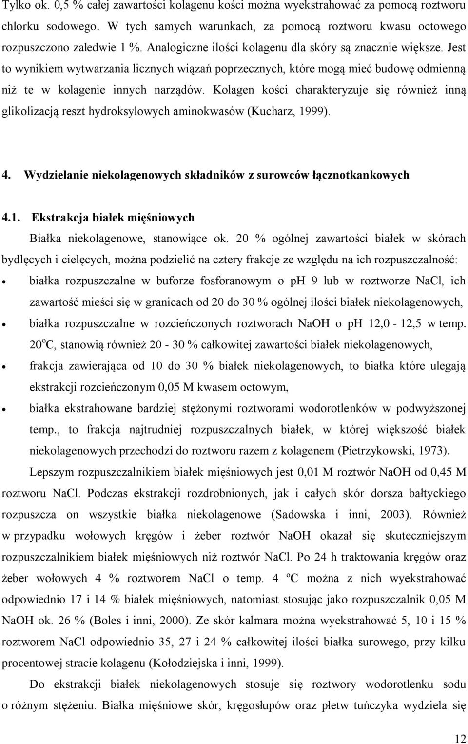 Kolagen kości charakteryzuje się również inną glikolizacją reszt hydroksylowych aminokwasów (Kucharz, 1999). 4. Wydzielanie niekolagenowych składników z surowców łącznotkankowych 4.1. Ekstrakcja białek mięśniowych Białka niekolagenowe, stanowiące ok.