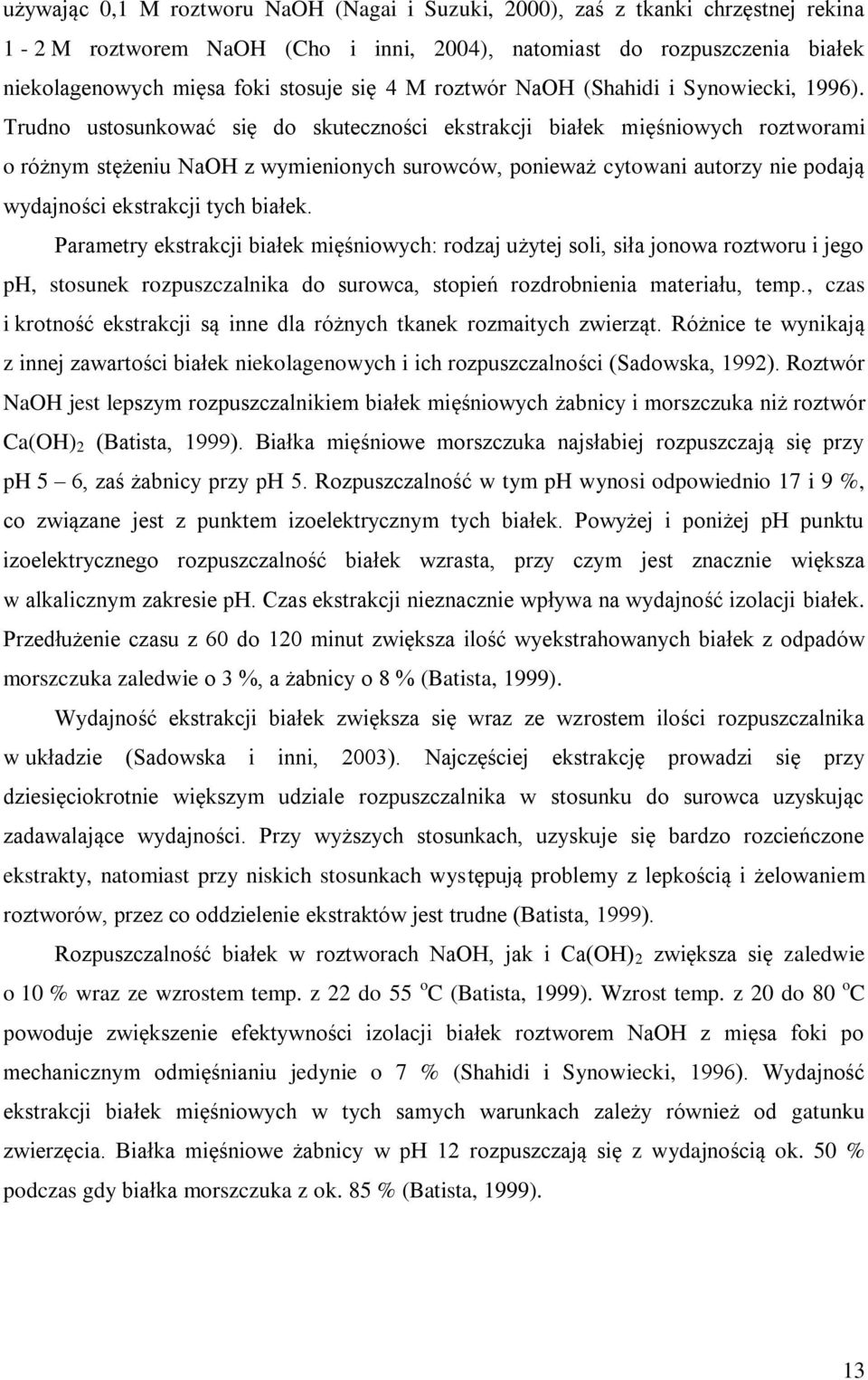 Trudno ustosunkować się do skuteczności ekstrakcji białek mięśniowych roztworami o różnym stężeniu NaOH z wymienionych surowców, ponieważ cytowani autorzy nie podają wydajności ekstrakcji tych białek.