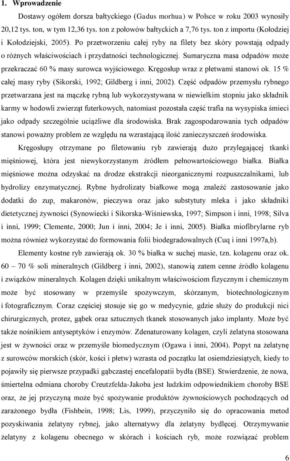 Sumaryczna masa odpadów może przekraczać 60 % masy surowca wyjściowego. Kręgosłup wraz z płetwami stanowi ok. 15 % całej masy ryby (Sikorski, 1992; Gildberg i inni, 2002).