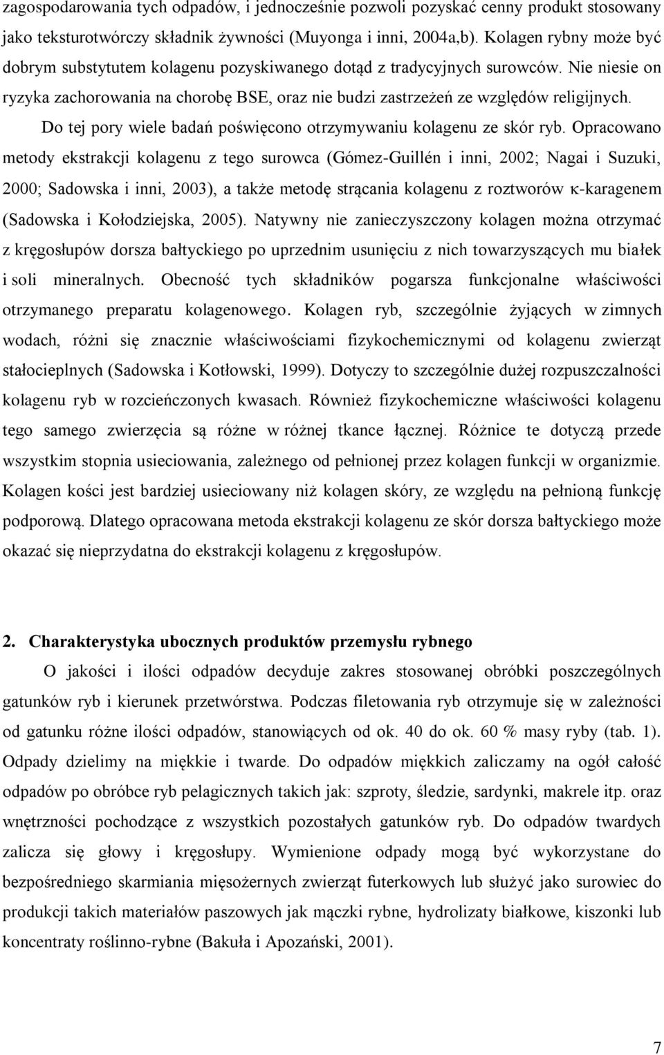 Do tej pory wiele badań poświęcono otrzymywaniu kolagenu ze skór ryb.
