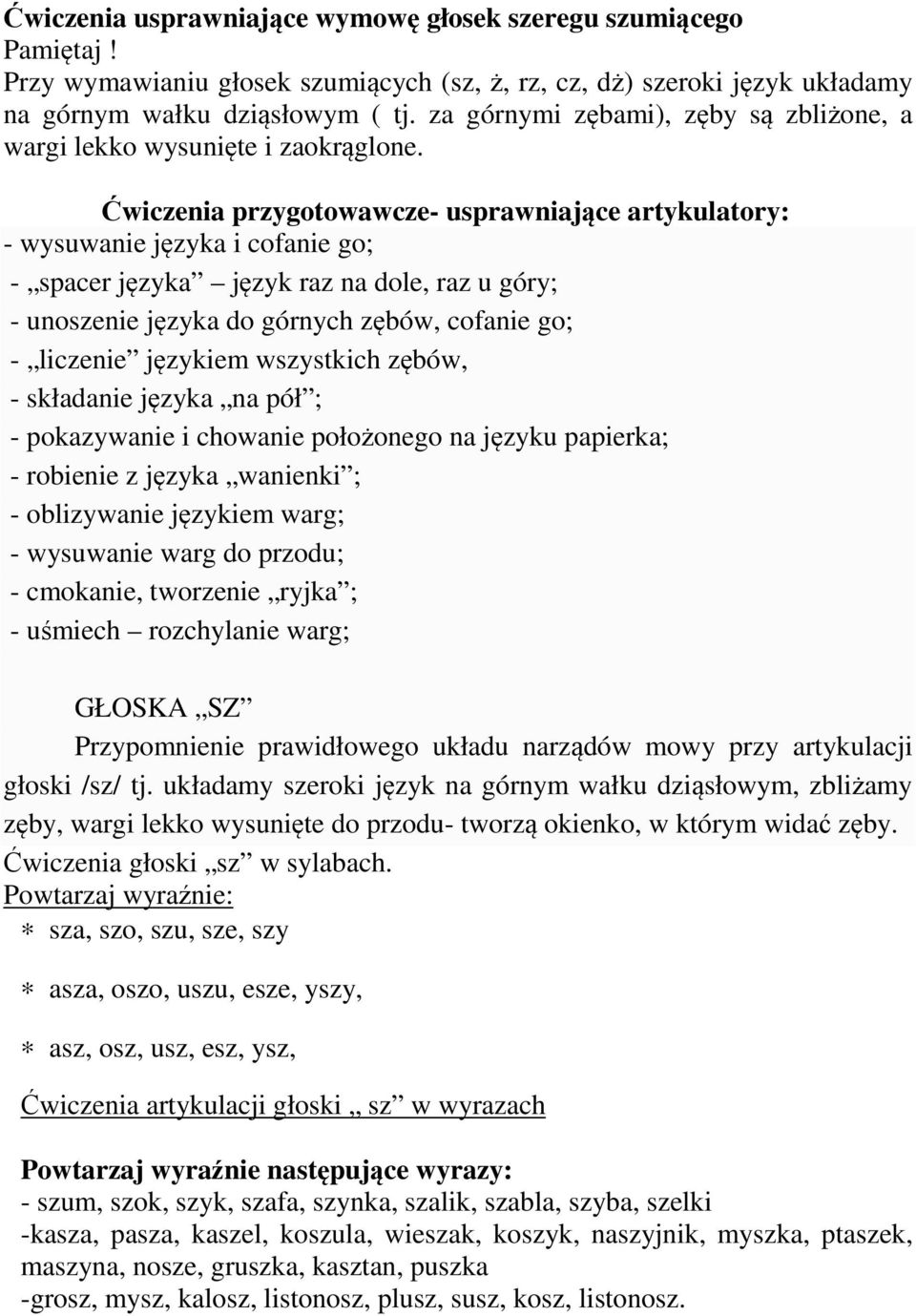 Ćwiczenia przygotowawcze- usprawniające artykulatory: - wysuwanie języka i cofanie go; - spacer języka język raz na dole, raz u góry; - unoszenie języka do górnych zębów, cofanie go; - liczenie