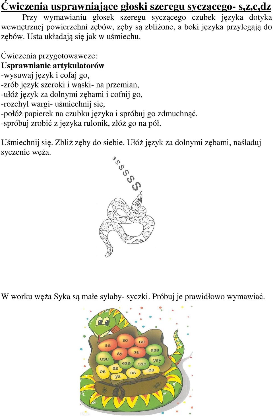 Ćwiczenia przygotowawcze: Usprawnianie artykulatorów -wysuwaj język i cofaj go, -zrób język szeroki i wąski- na przemian, -ułóż język za dolnymi zębami i cofnij go, -rozchyl