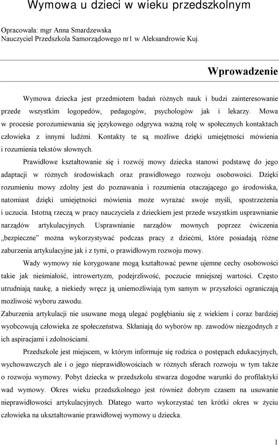 Mowa w procesie porozumiewania się językowego odgrywa ważną rolę w społecznych kontaktach człowieka z innymi ludźmi. Kontakty te są możliwe dzięki umiejętności mówienia i rozumienia tekstów słownych.