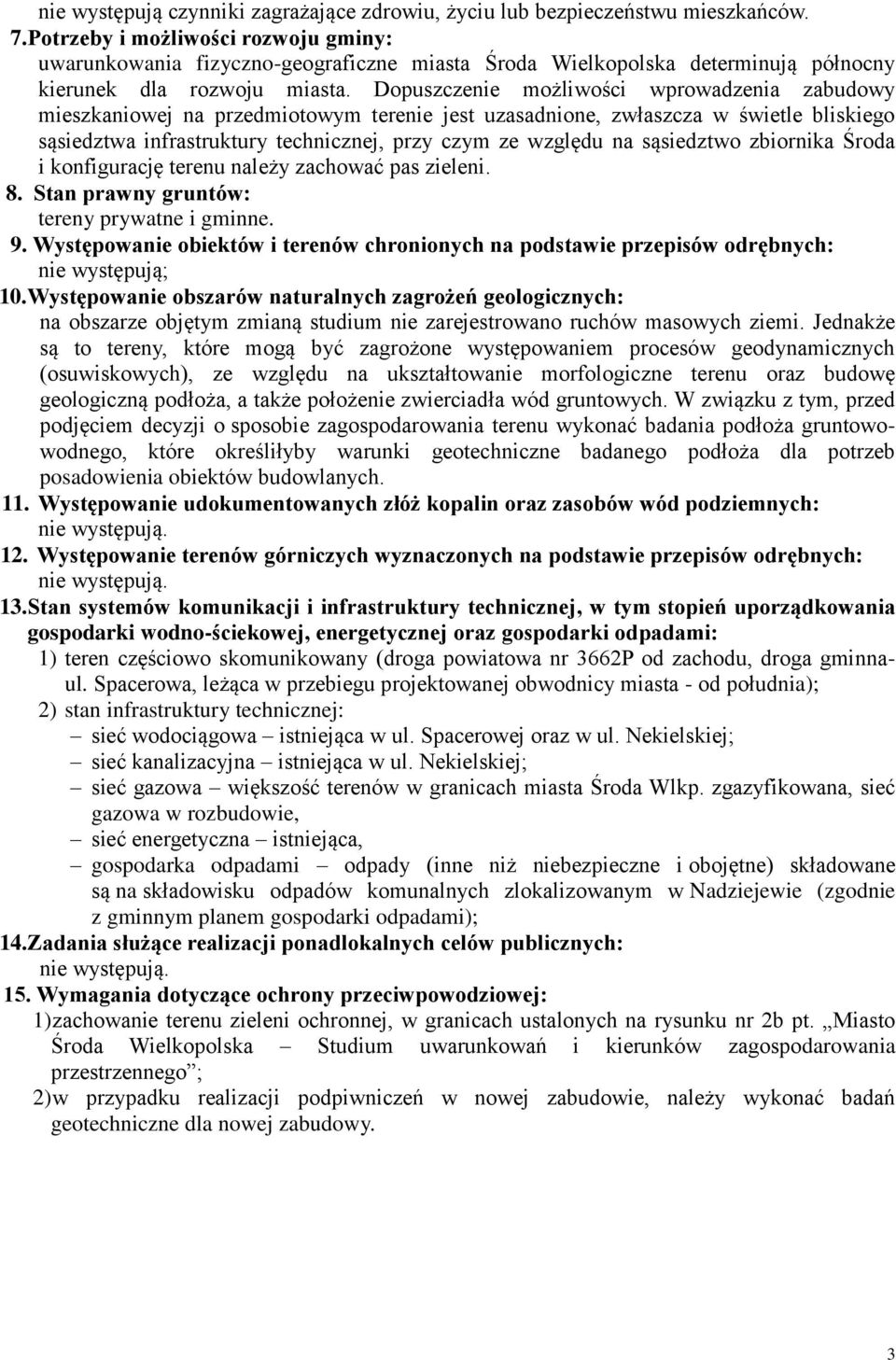 Dopuszczenie możliwości wprowadzenia zabudowy mieszkaniowej na przedmiotowym terenie jest uzasadnione, zwłaszcza w świetle bliskiego sąsiedztwa infrastruktury technicznej, przy czym ze względu na