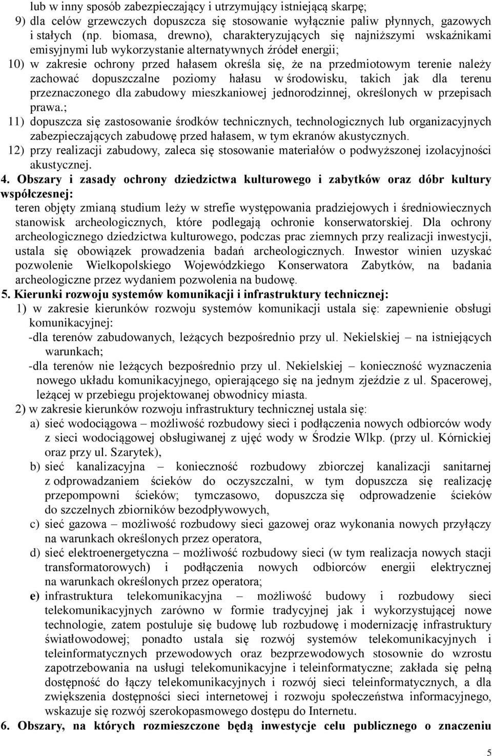 terenie należy zachować dopuszczalne poziomy hałasu w środowisku, takich jak dla terenu przeznaczonego dla zabudowy mieszkaniowej jednorodzinnej, określonych w przepisach prawa.