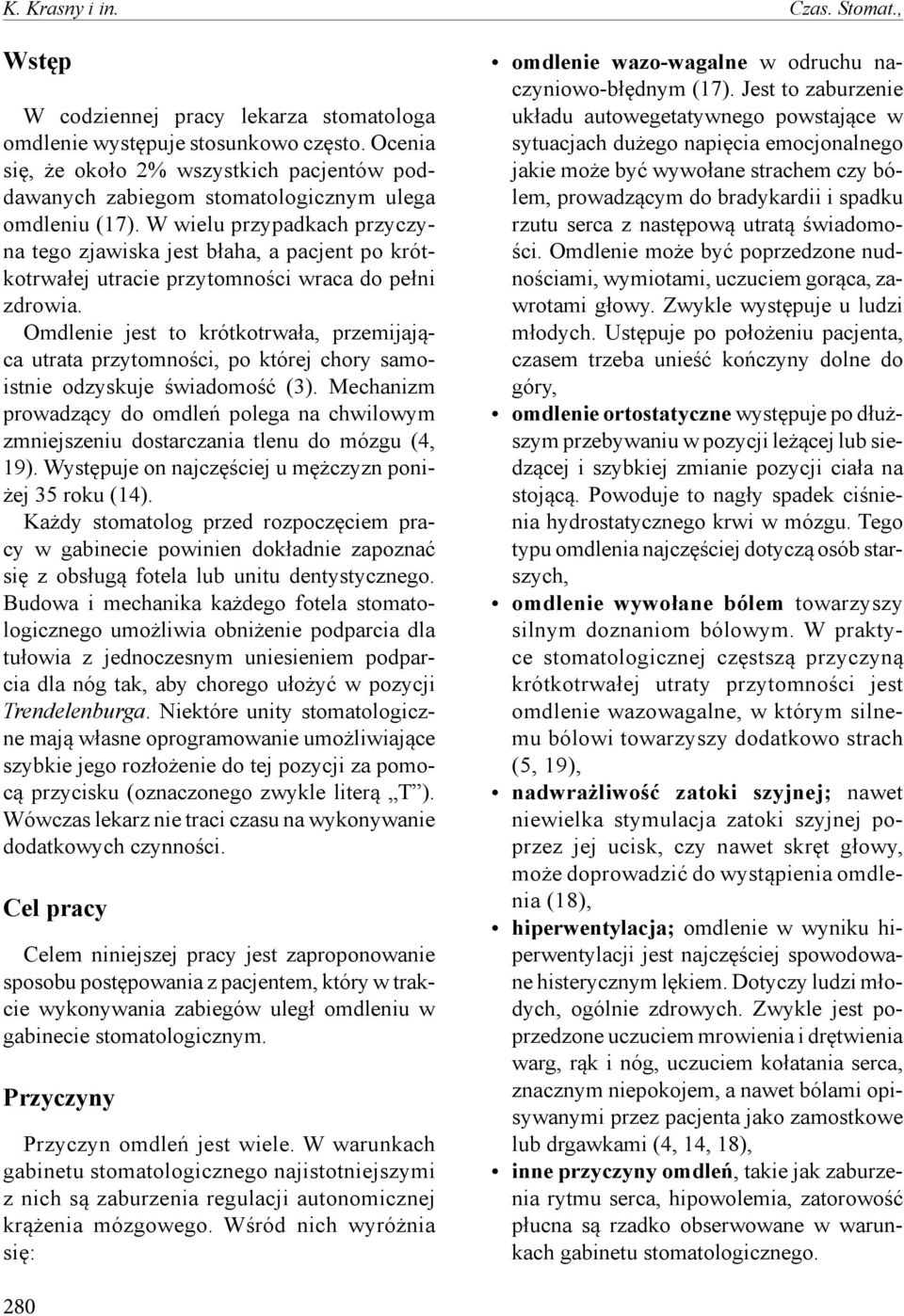 W wielu przypadkach przyczyna tego zjawiska jest błaha, a pacjent po krótkotrwałej utracie przytomności wraca do pełni zdrowia.