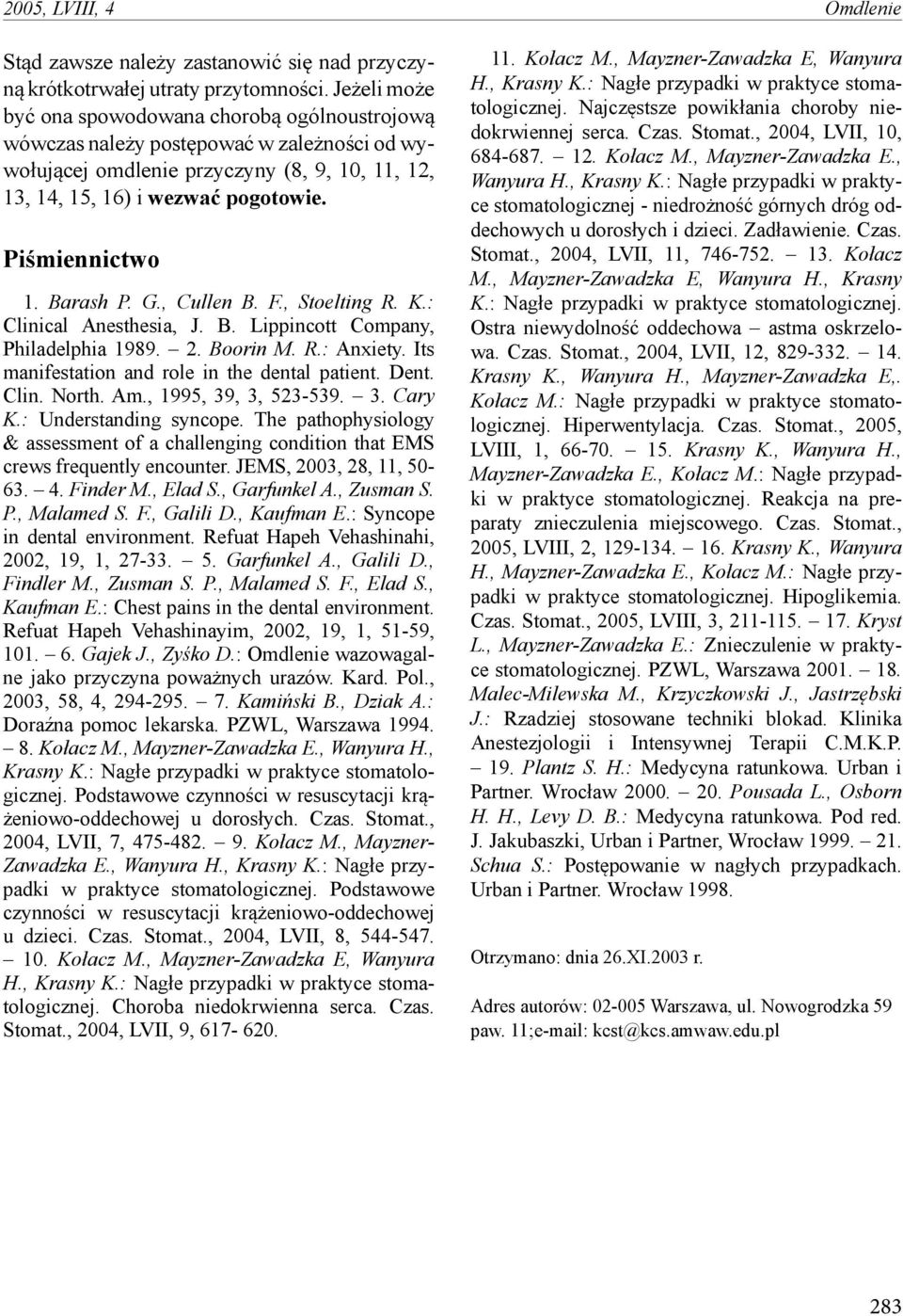 Barash P. G., Cullen B. F., Stoelting R. K.: Clinical Anesthesia, J. B. Lippincott Company, Philadelphia 1989. 2. Boorin M. R.: Anxiety. Its manifestation and role in the dental patient. Dent. Clin. North.